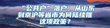 “公共户”落户，从山东到京沪等省市为何陆续推岀这项政策？