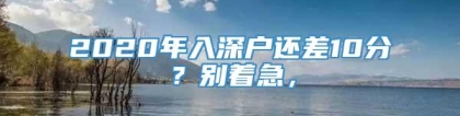 2020年入深户还差10分？别着急，