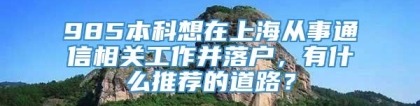 985本科想在上海从事通信相关工作并落户，有什么推荐的道路？