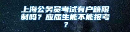 上海公务员考试有户籍限制吗？应届生能不能报考？