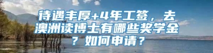 待遇丰厚+4年工签，去澳洲读博士有哪些奖学金？如何申请？