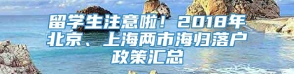 留学生注意啦！2018年北京、上海两市海归落户政策汇总