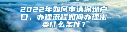 2022年如何申请深圳户口，办理流程如何办理需要什么条件？