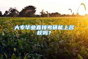 大专毕业直接考研能上名校吗？