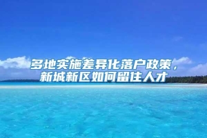 多地实施差异化落户政策，新城新区如何留住人才