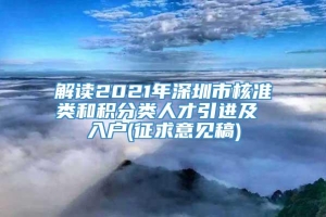 解读2021年深圳市核准类和积分类人才引进及 入户(征求意见稿)