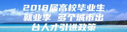 2018届高校毕业生就业季 多个城市出台人才引进政策