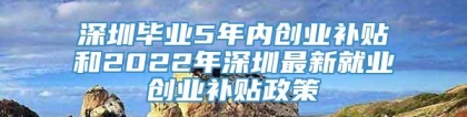 深圳毕业5年内创业补贴和2022年深圳最新就业创业补贴政策