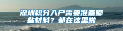 深圳积分入户需要准备哪些材料？都在这里啦