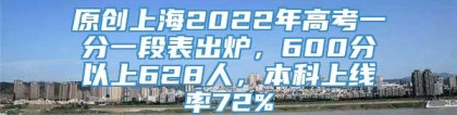 原创上海2022年高考一分一段表出炉，600分以上628人，本科上线率72%