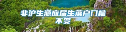 非沪生源应届生落户门槛不变