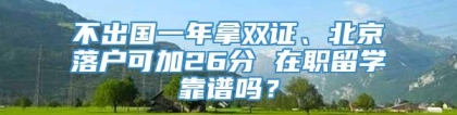 不出国一年拿双证、北京落户可加26分 在职留学靠谱吗？