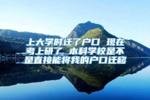 上大学时迁了户口 现在考上研了 本科学校是不是直接能将我的户口迁移