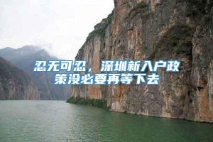 忍无可忍，深圳新入户政策没必要再等下去