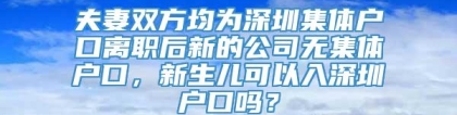 夫妻双方均为深圳集体户口离职后新的公司无集体户口，新生儿可以入深圳户口吗？