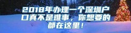 2018年办理一个深圳户口真不是难事，你想要的都在这里！