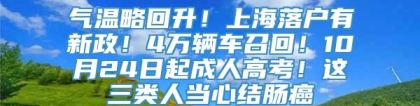 气温略回升！上海落户有新政！4万辆车召回！10月24日起成人高考！这三类人当心结肠癌