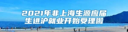 2021年非上海生源应届生进沪就业开始受理啦