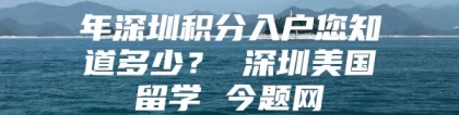 年深圳积分入户您知道多少？ 深圳美国留学 今题网