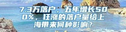 7.3万落户，五年增长500%，狂涨的落户量给上海带来何种影响？