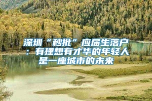 深圳“秒批”应届生落户：有理想有才华的年轻人是一座城市的未来