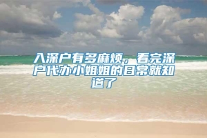 入深户有多麻烦，看完深户代办小姐姐的日常就知道了