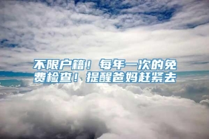 不限户籍！每年一次的免费检查！提醒爸妈赶紧去