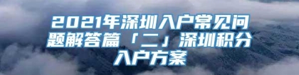 2021年深圳入户常见问题解答篇「二」深圳积分入户方案