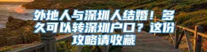 外地人与深圳人结婚！多久可以转深圳户口？这份攻略请收藏