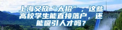 上海又放“大招”，这些高校学生能直接落户，还能吸引人才吗？