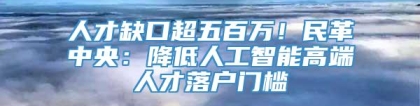 人才缺口超五百万！民革中央：降低人工智能高端人才落户门槛