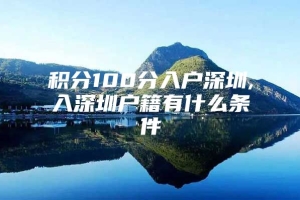 积分100分入户深圳,入深圳户籍有什么条件