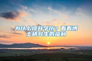 为什么提升学历？看看博士研究生的福利