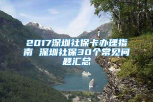 2017深圳社保卡办理指南 深圳社保30个常见问题汇总