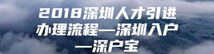 2018深圳人才引进办理流程—深圳入户—深户宝