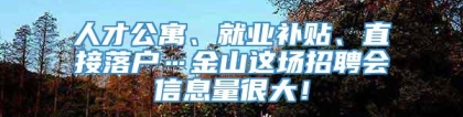 人才公寓、就业补贴、直接落户…金山这场招聘会信息量很大！