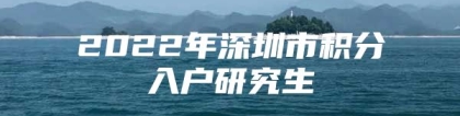 2022年深圳市积分入户研究生