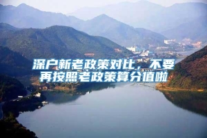 深户新老政策对比，不要再按照老政策算分值啦