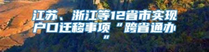 江苏、浙江等12省市实现户口迁移事项“跨省通办”