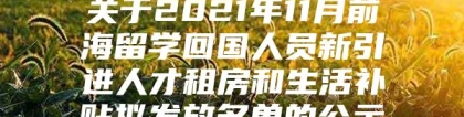 关于2021年11月前海留学回国人员新引进人才租房和生活补贴拟发放名单的公示