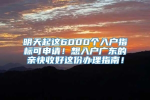 明天起这6000个入户指标可申请！想入户广东的亲快收好这份办理指南！