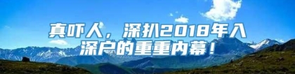 真吓人，深扒2018年入深户的重重内幕！