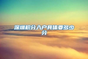 深圳积分入户具体要多少分