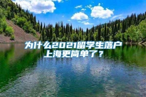 为什么2021留学生落户上海更简单了？