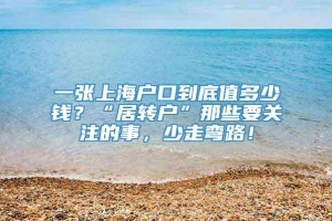 一张上海户口到底值多少钱？“居转户”那些要关注的事，少走弯路！