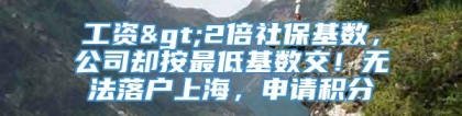 工资>2倍社保基数，公司却按最低基数交！无法落户上海，申请积分