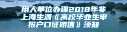 用人单位办理2018年非上海生源《高校毕业生申报户口证明信》须知