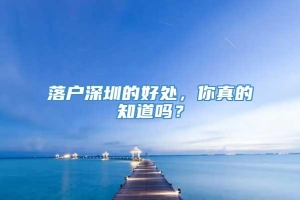 落户深圳的好处，你真的知道吗？