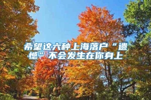 希望这六种上海落户“遗憾”不会发生在你身上