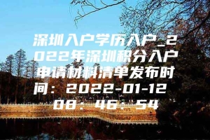 深圳入户学历入户_2022年深圳积分入户申请材料清单发布时间：2022-01-12 08：46：54